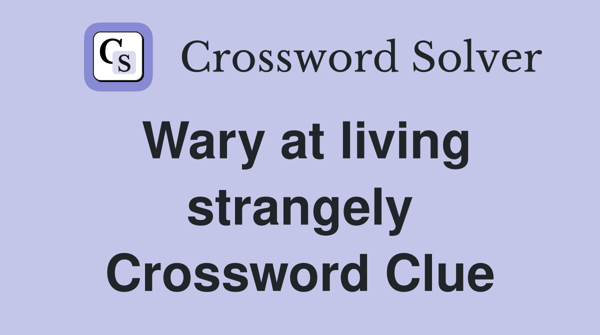 Wary at living strangely Crossword Clue