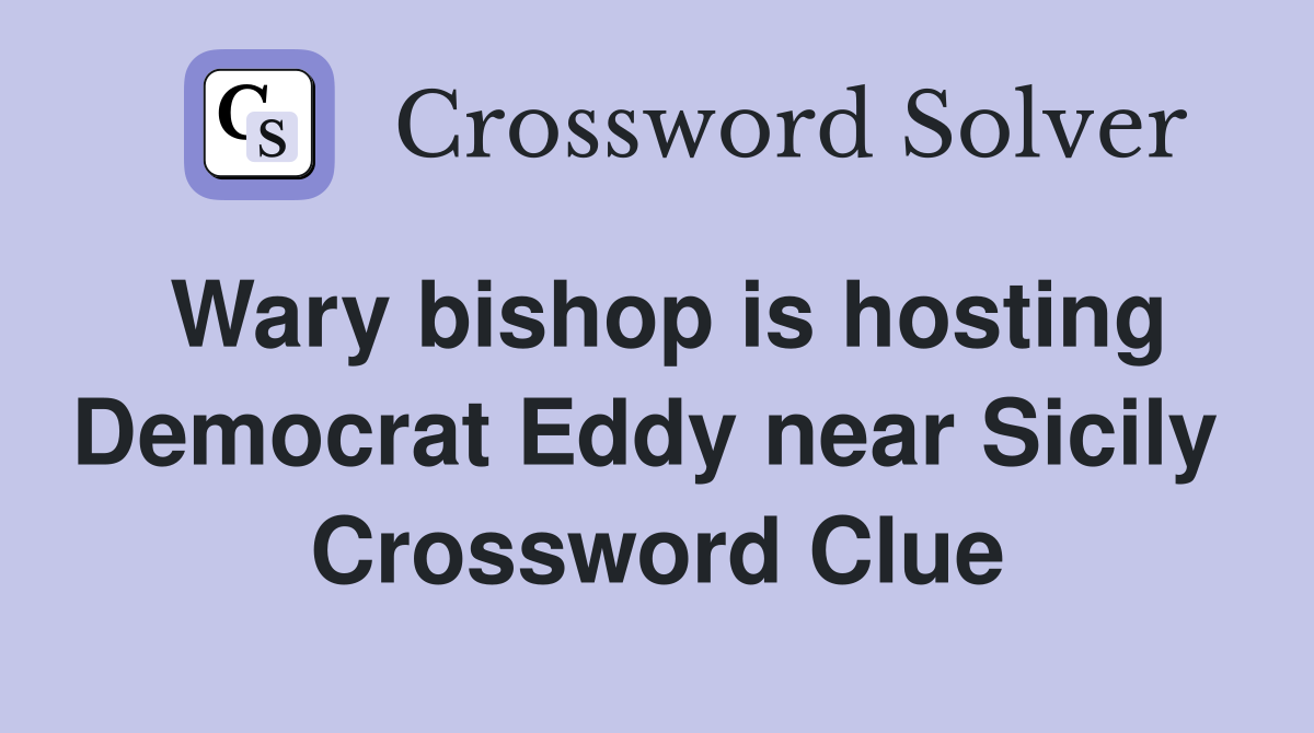 Wary bishop is hosting Democrat Eddy near Sicily  Crossword Clue