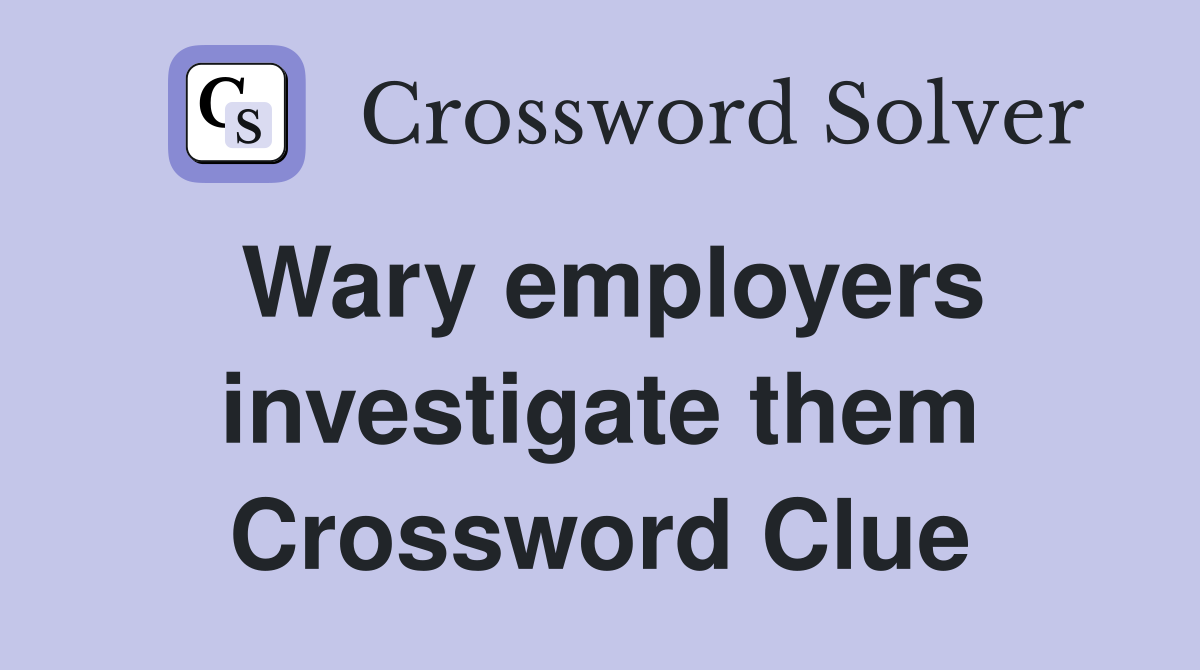 Wary employers investigate them Crossword Clue