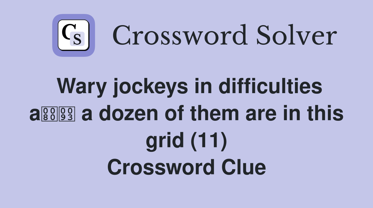 Wary jockeys in difficulties a a dozen of them are in this grid (11) Crossword Clue