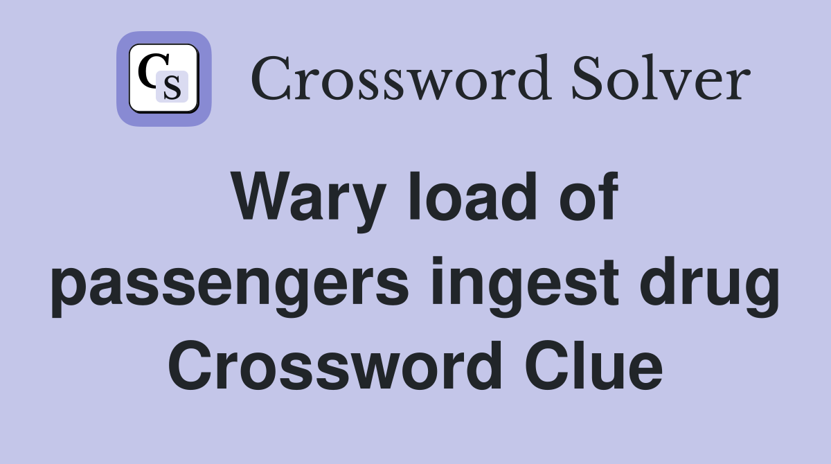 Wary load of passengers ingest drug Crossword Clue