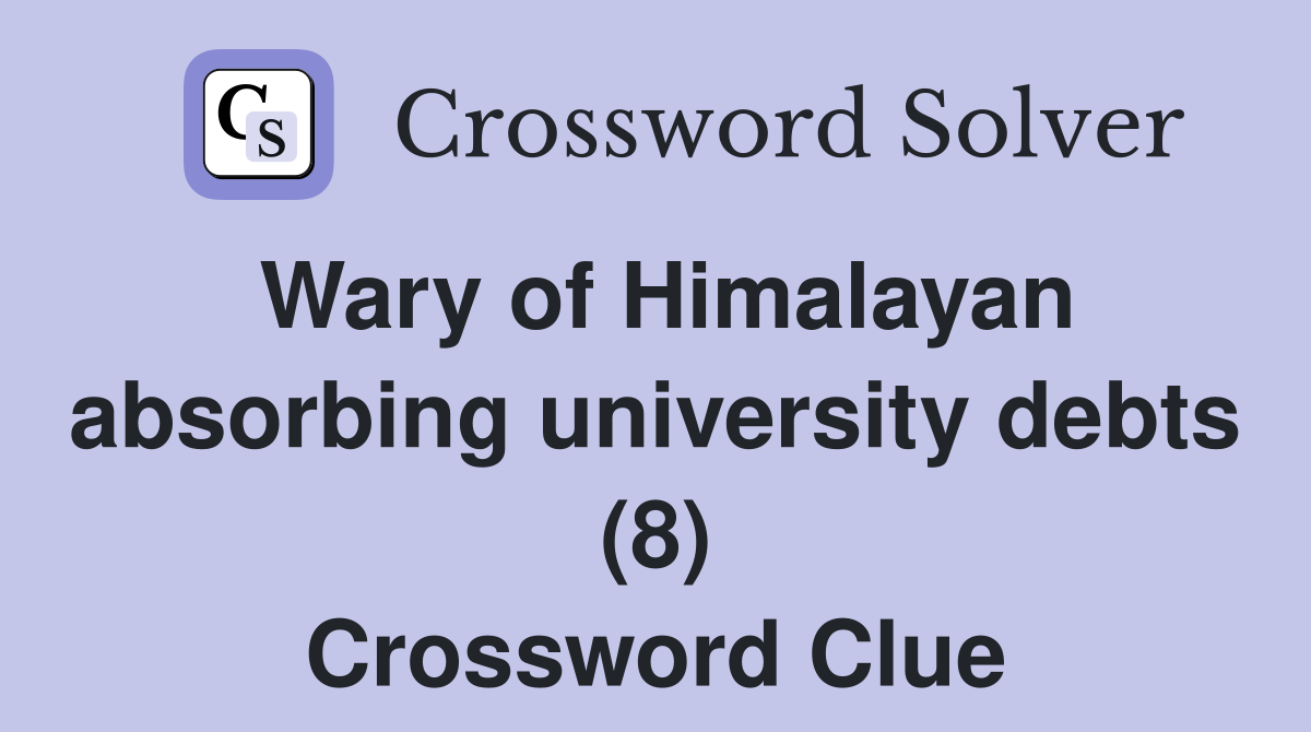 Wary of Himalayan absorbing university debts (8) Crossword Clue