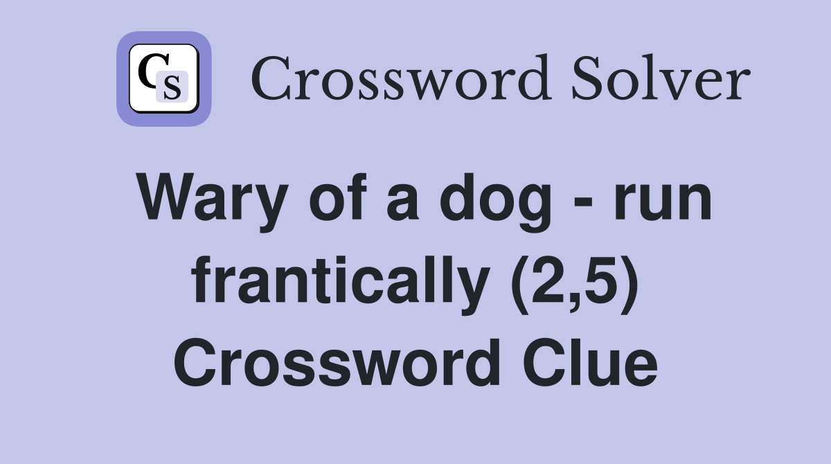 Wary of a dog - run frantically (2,5) Crossword Clue