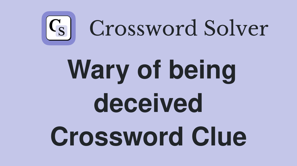 Wary of being deceived Crossword Clue