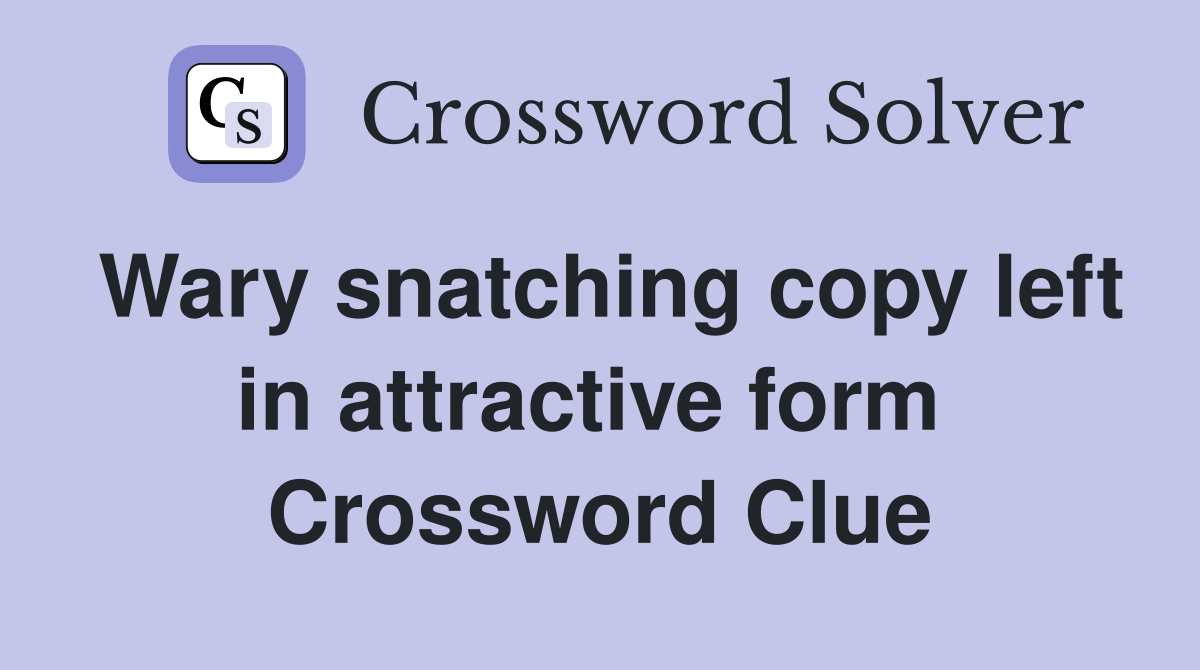 Wary snatching copy left in attractive form  Crossword Clue