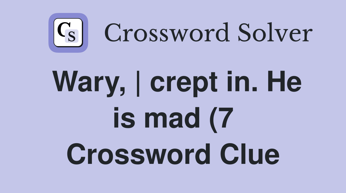 Wary crept in He is mad (7) Crossword Clue Answers Crossword Solver Wary crept in He is mad (7) Crossword Clue Answers Crossword Solver
