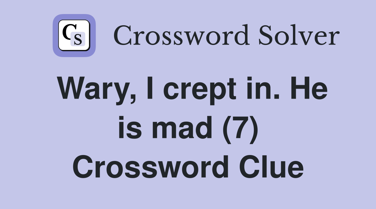 Wary, I crept in. He is mad (7) Crossword Clue