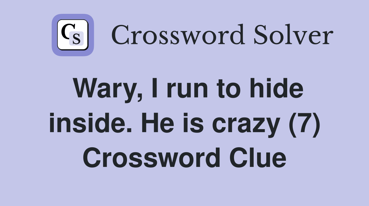Wary, I run to hide inside. He is crazy (7) Crossword Clue