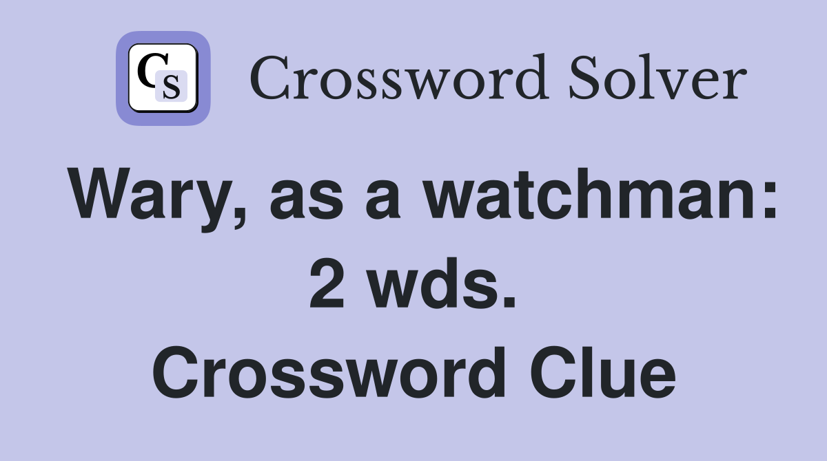 Wary, as a watchman: 2 wds. Crossword Clue