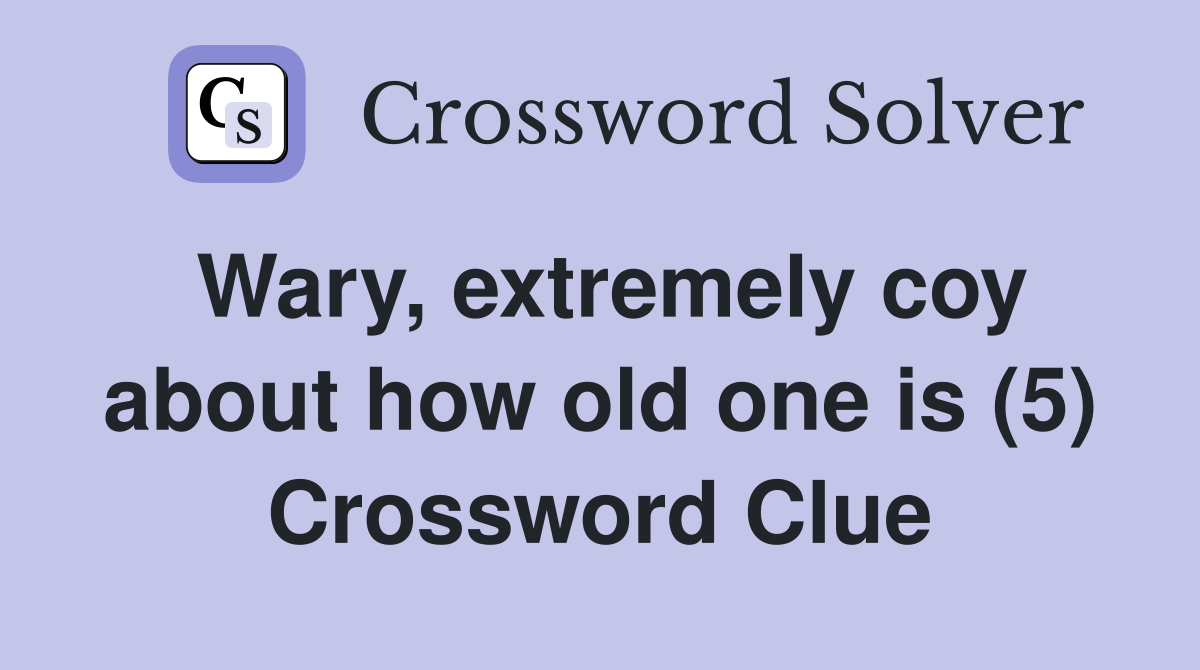 Wary, extremely coy about how old one is (5) Crossword Clue
