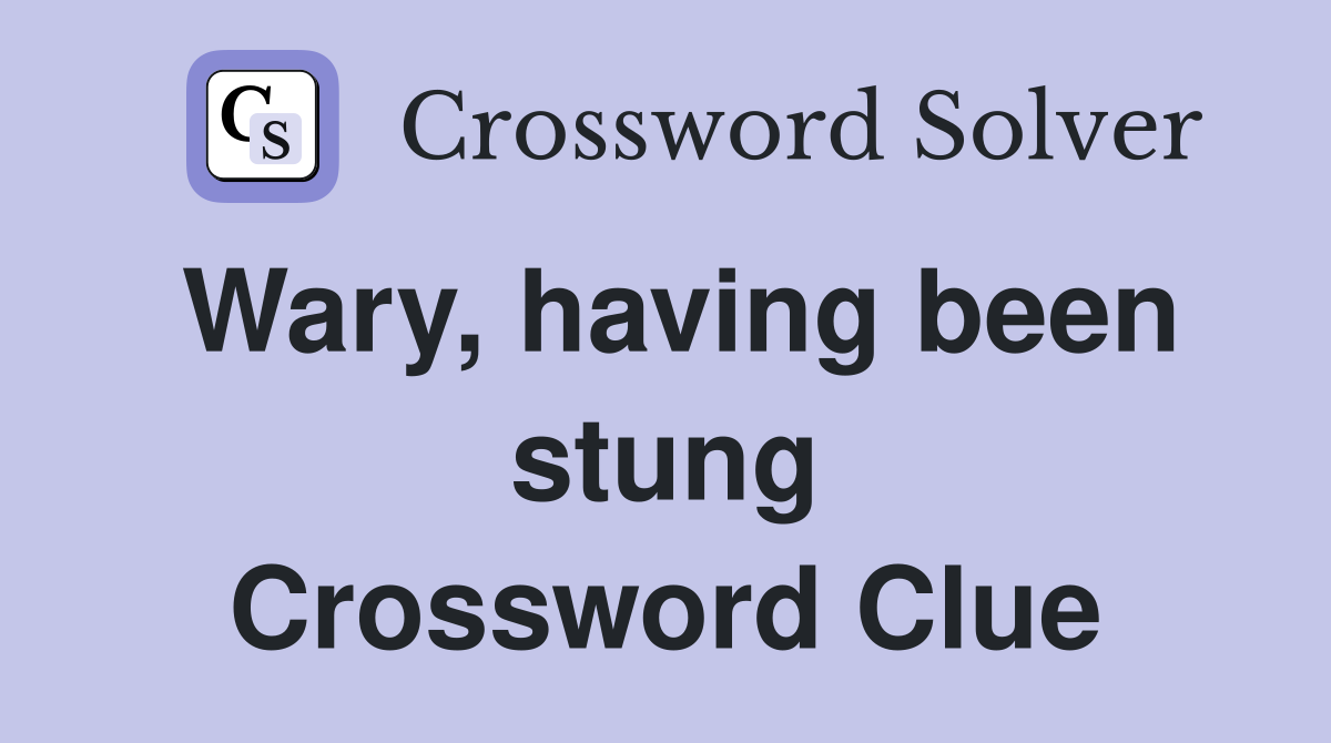 Wary, having been stung Crossword Clue