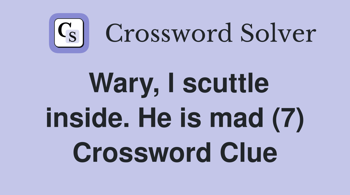 Wary, l scuttle inside. He is mad (7) Crossword Clue