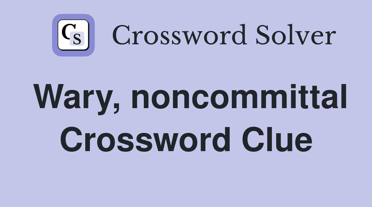 Wary, noncommittal Crossword Clue