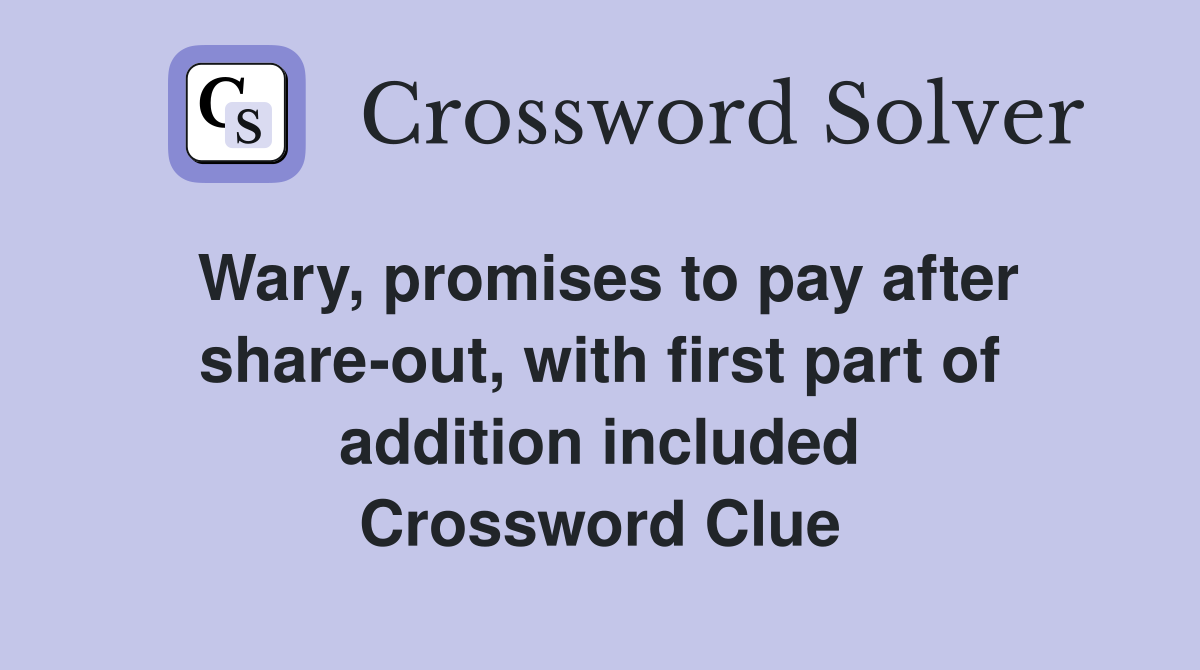Wary, promises to pay after share-out, with first part of addition included Crossword Clue
