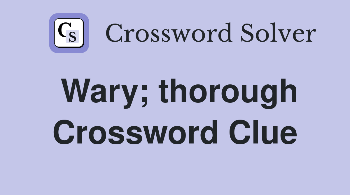 Wary; thorough Crossword Clue
