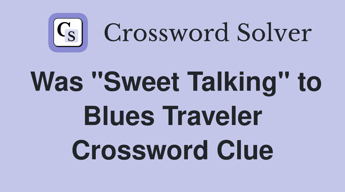 Was "Sweet Talking" to Blues Traveler Crossword Clue