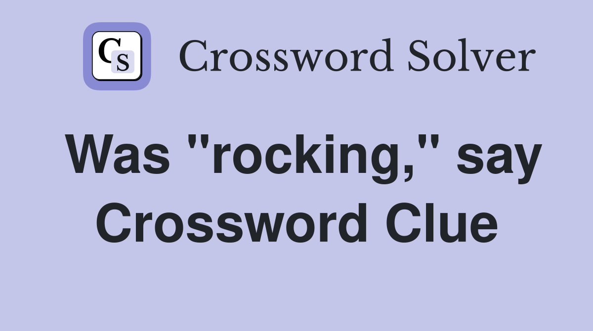 Was "rocking," say Crossword Clue