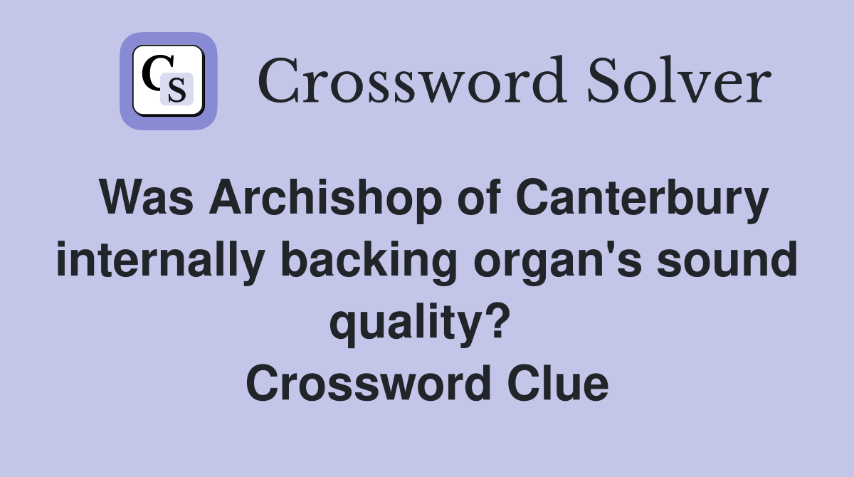 Was Archishop of Canterbury internally backing organ's sound quality?  Crossword Clue