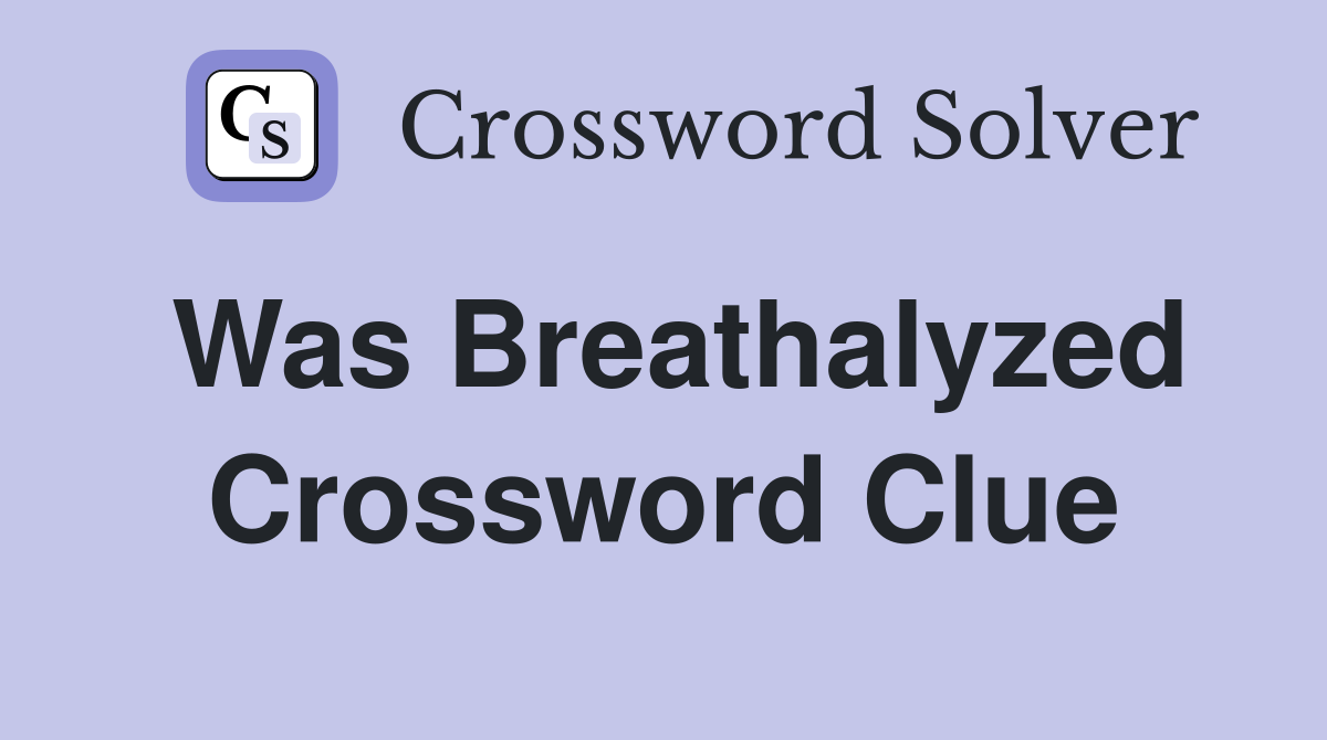 Was Breathalyzed Crossword Clue