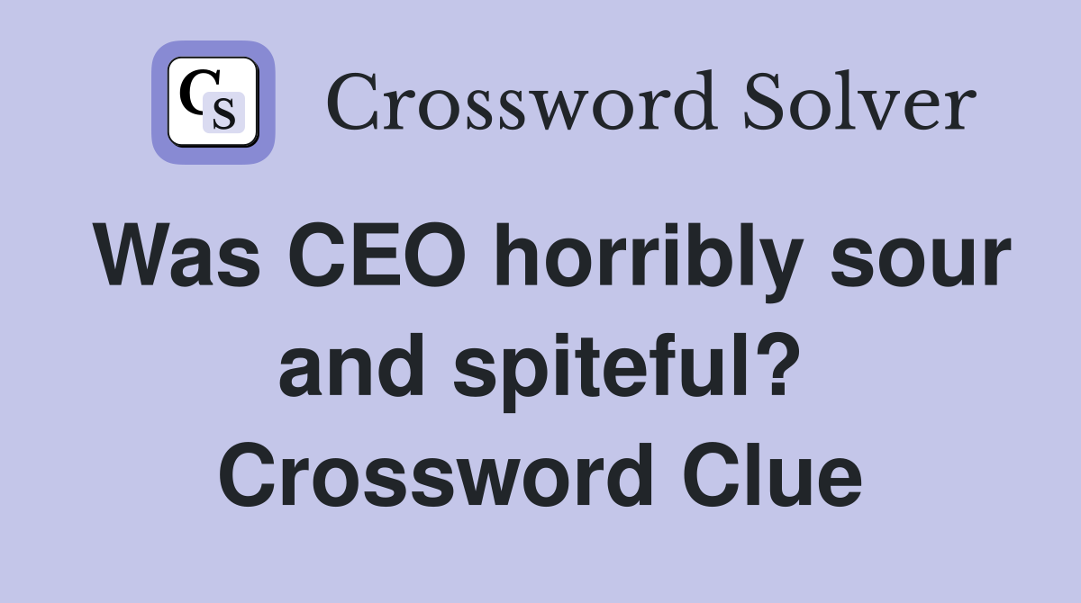 Was CEO horribly sour and spiteful? Crossword Clue