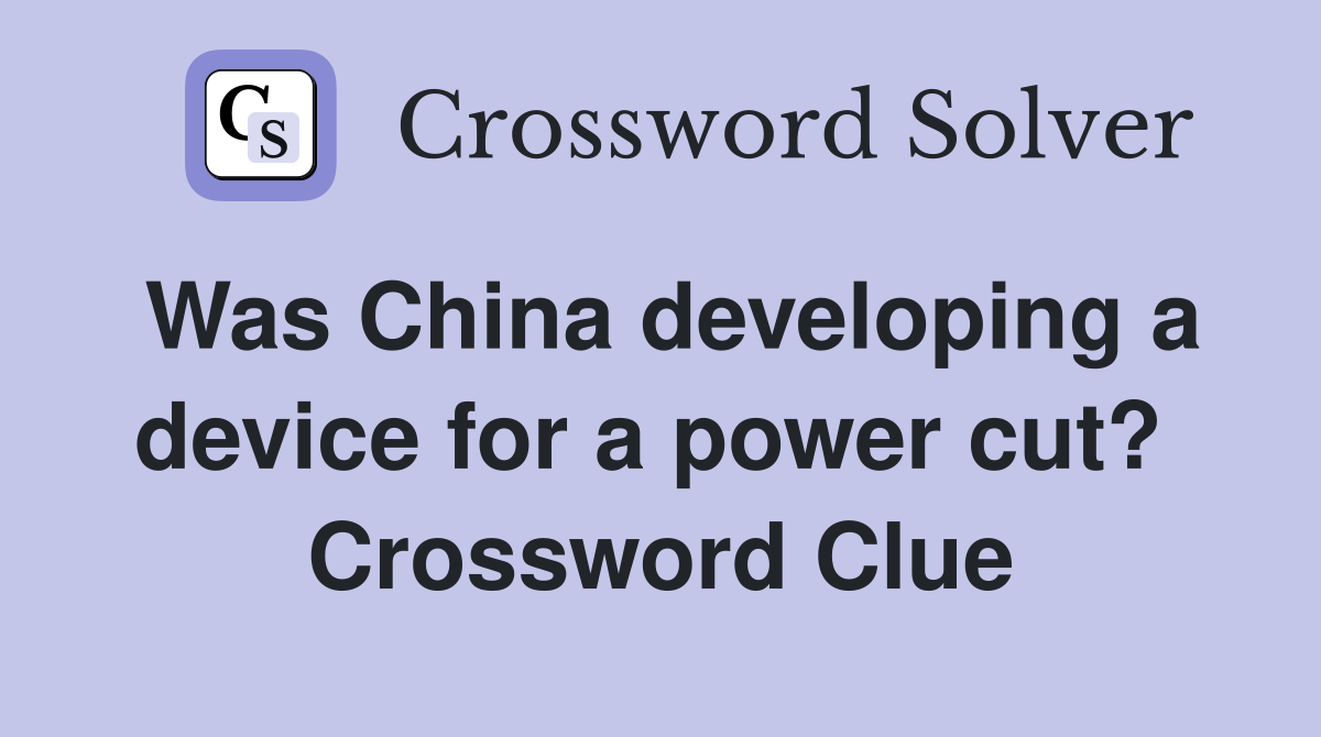 Was China developing a device for a power cut?  Crossword Clue