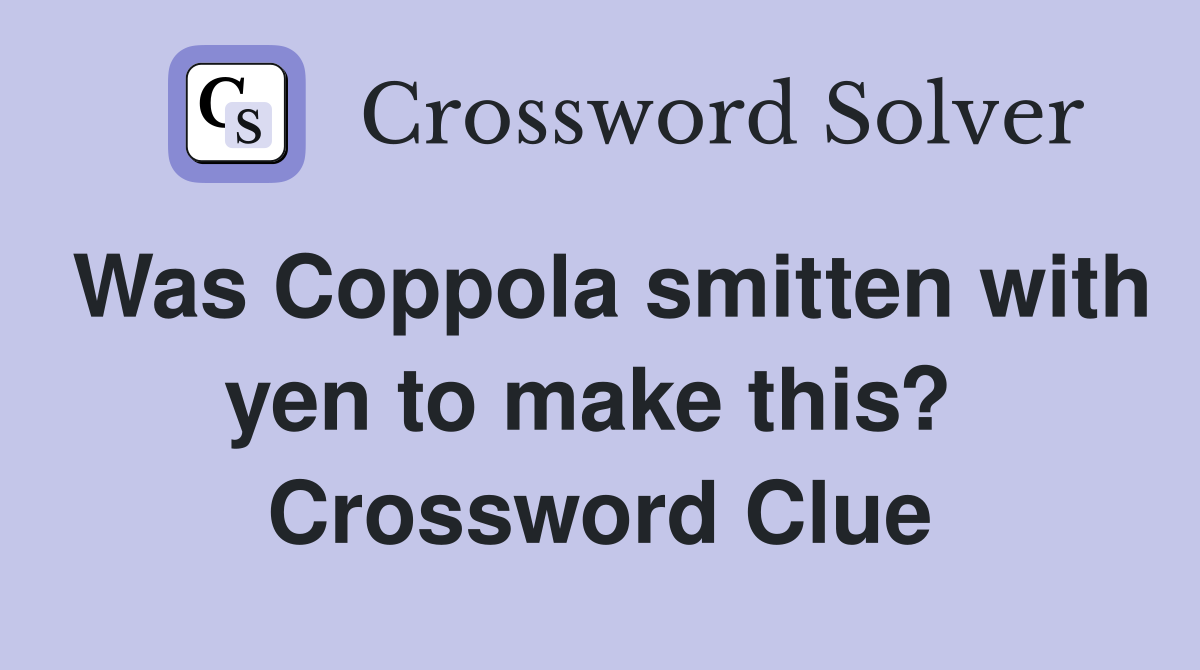 Was Coppola smitten with yen to make this?  Crossword Clue