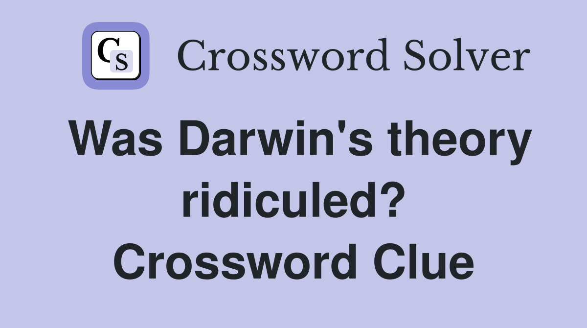 Was Darwin's theory ridiculed? Crossword Clue