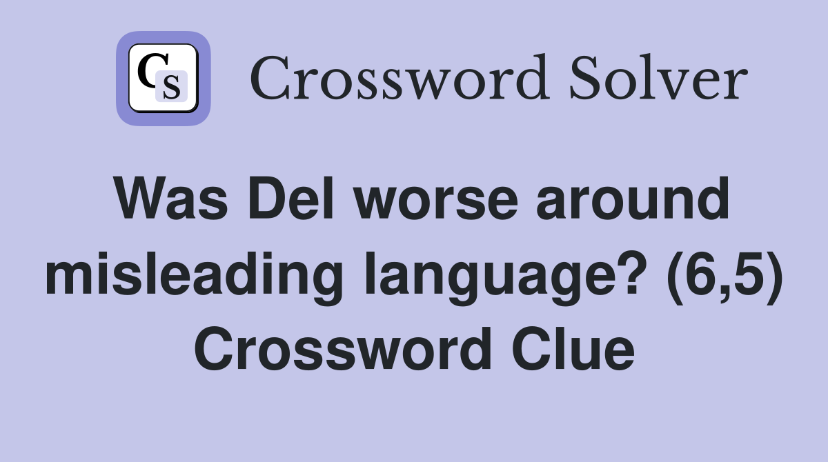 Was Del worse around misleading language? (6,5) Crossword Clue