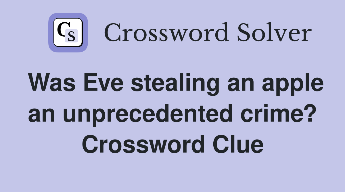 Was Eve stealing an apple an unprecedented crime? Crossword Clue