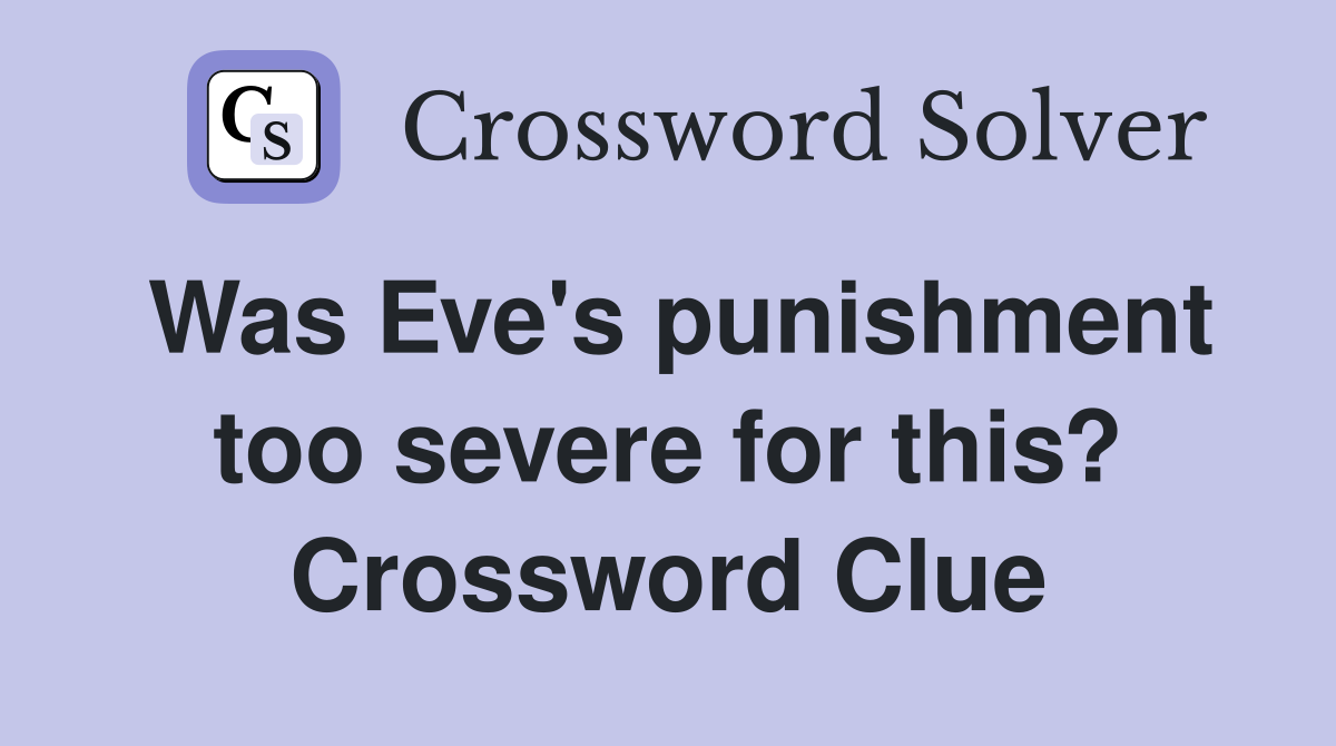 Was Eve's punishment too severe for this? Crossword Clue