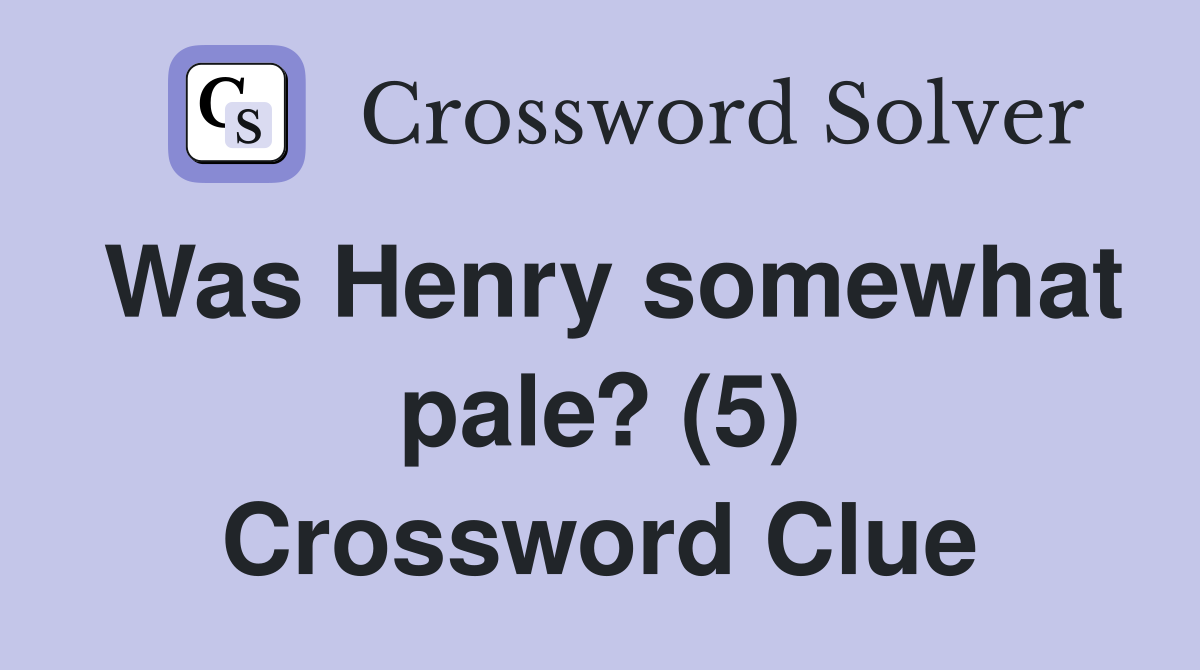 Was Henry somewhat pale? (5) Crossword Clue