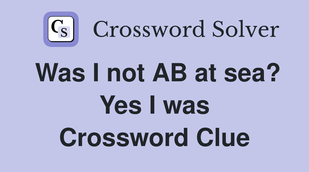 Was I not AB at sea? Yes I was Crossword Clue