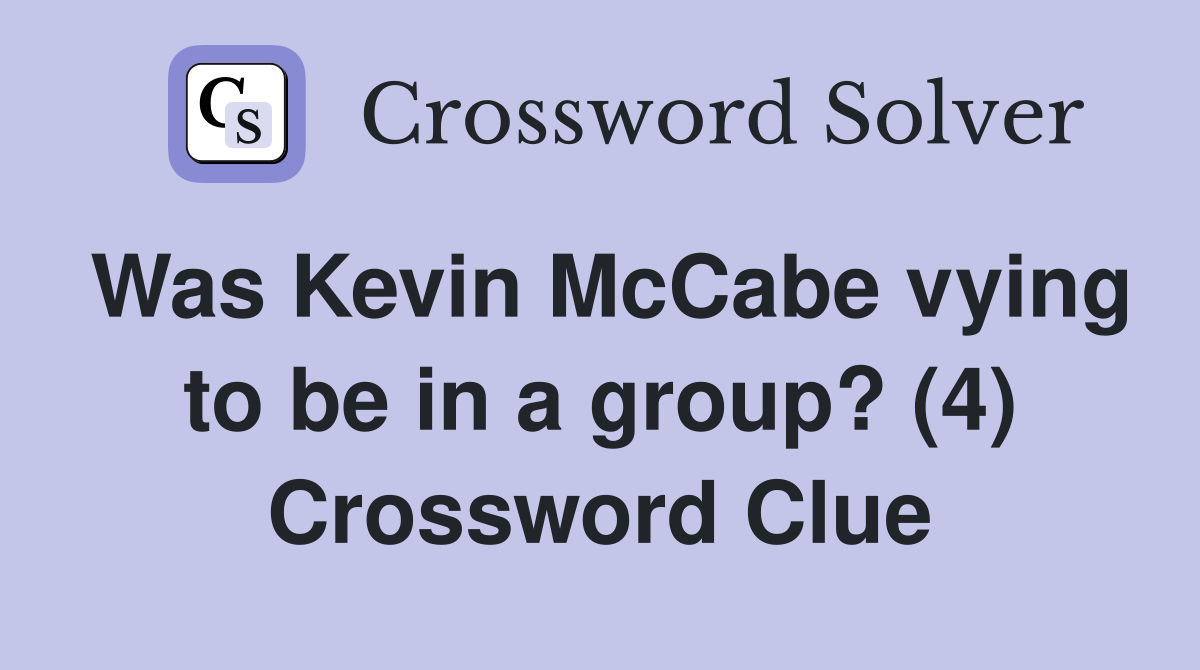 Was Kevin McCabe vying to be in a group? (4) Crossword Clue