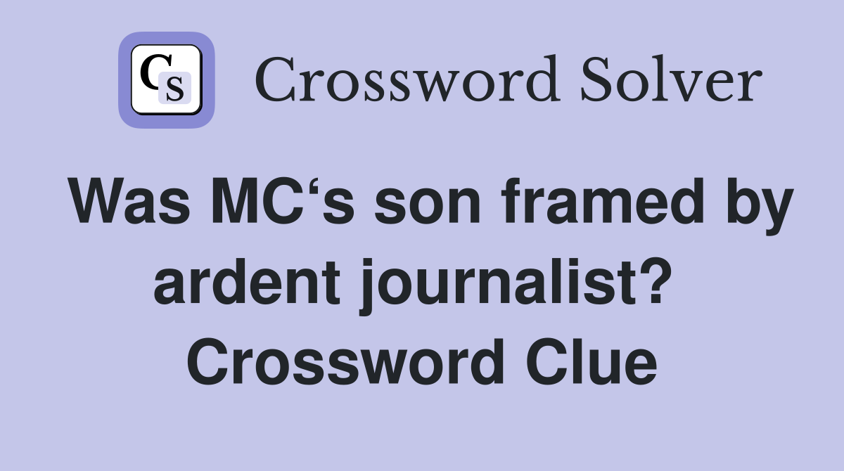 Was MC‘s son framed by ardent journalist?  Crossword Clue