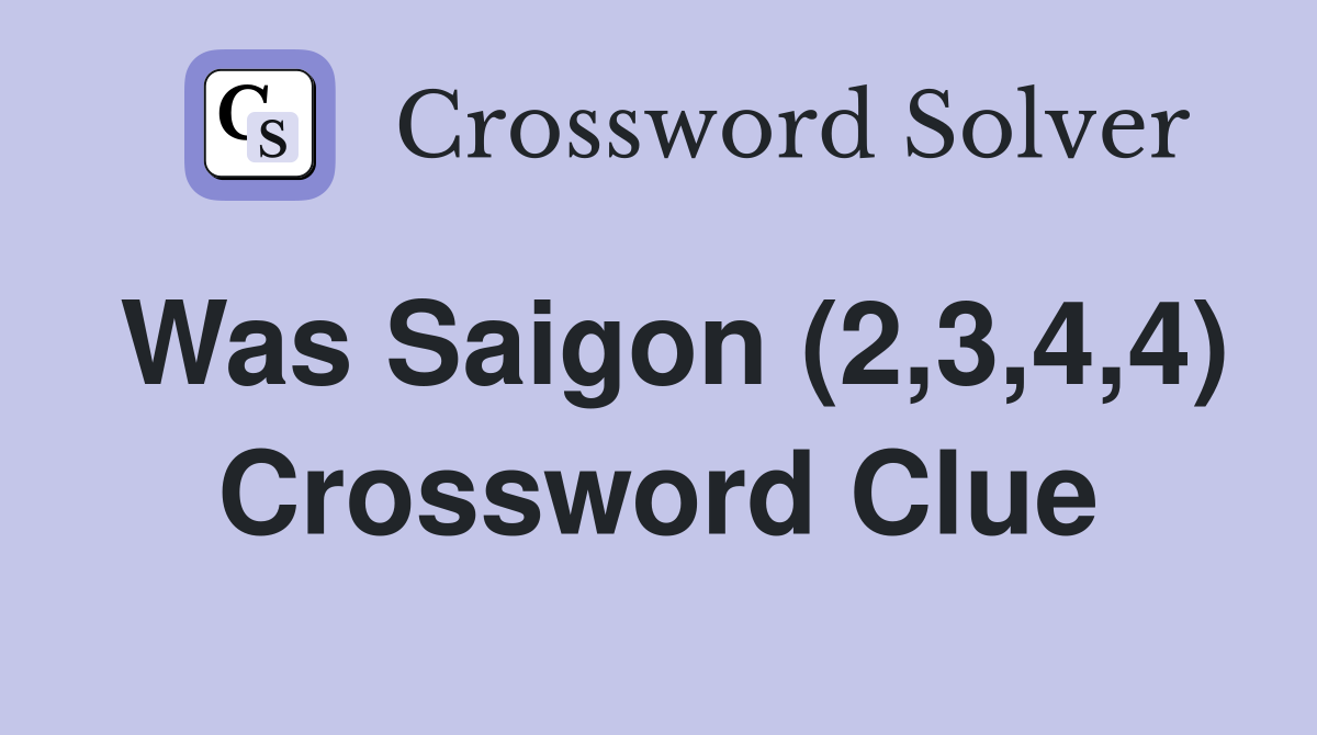 Was Saigon (2,3,4,4) Crossword Clue