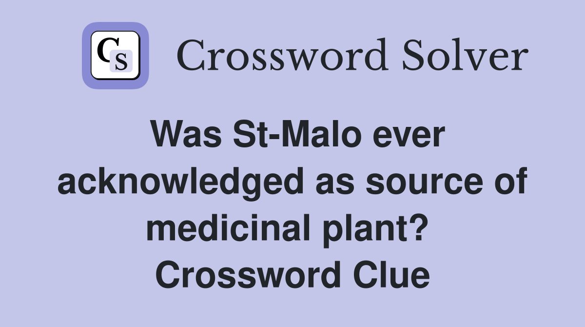 Was St-Malo ever acknowledged as source of medicinal plant?  Crossword Clue