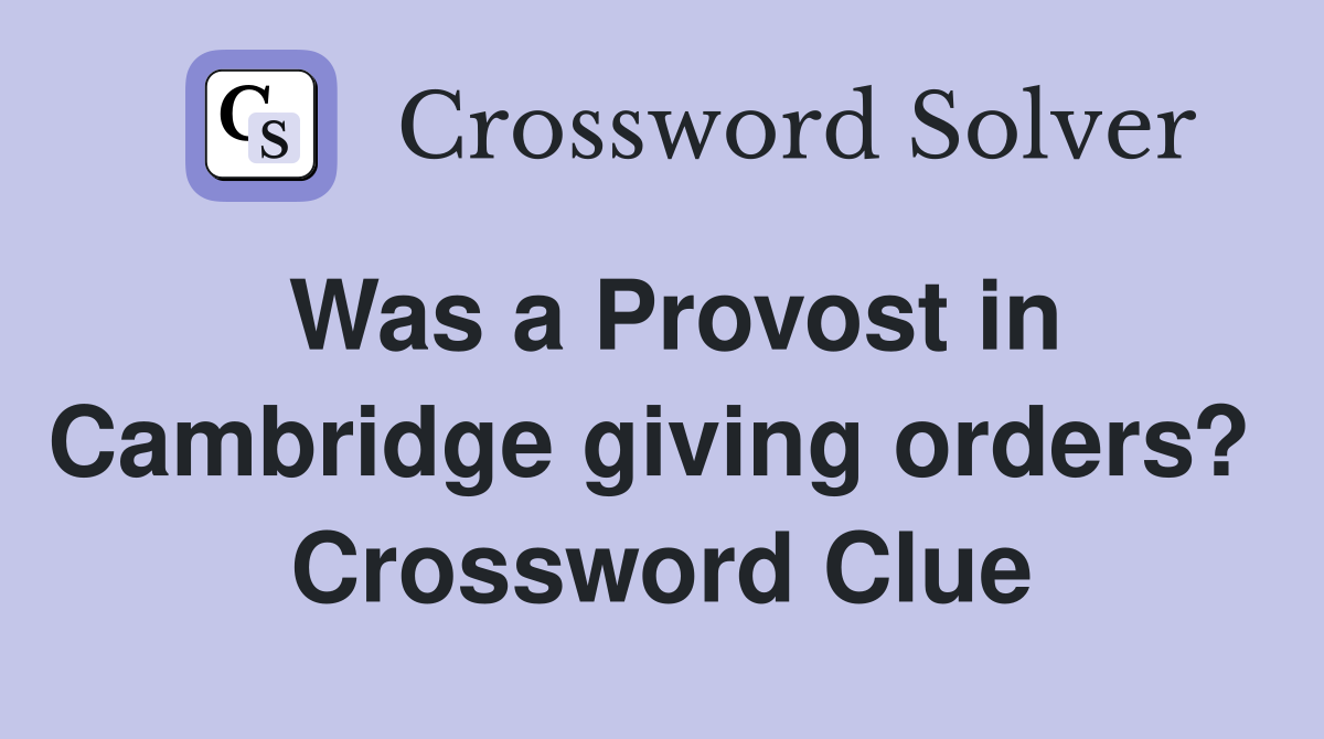 Was a Provost in Cambridge giving orders?  Crossword Clue
