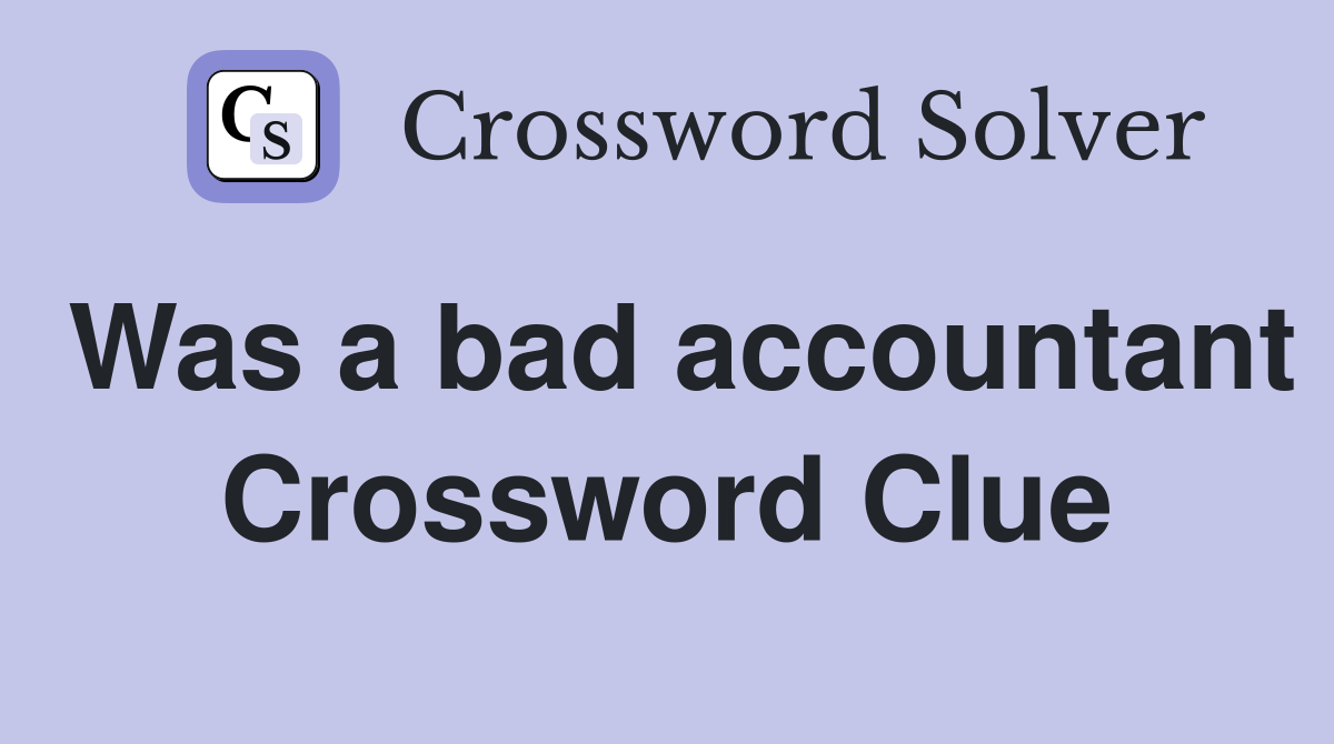 Was a bad accountant Crossword Clue