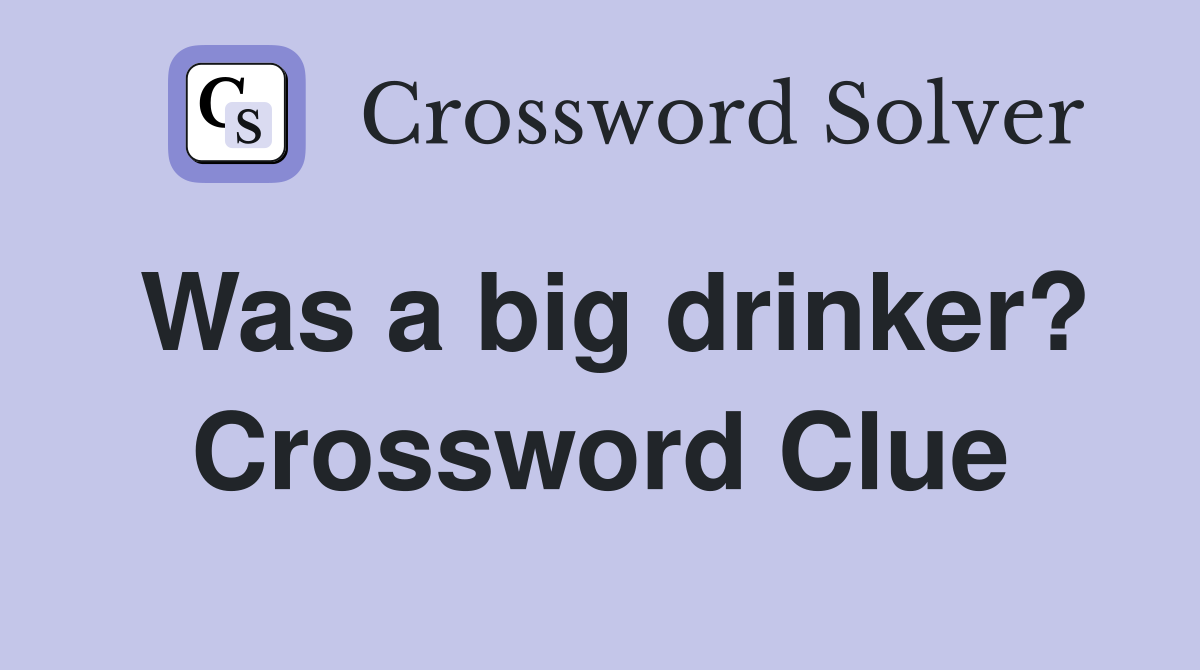 Was a big drinker? Crossword Clue