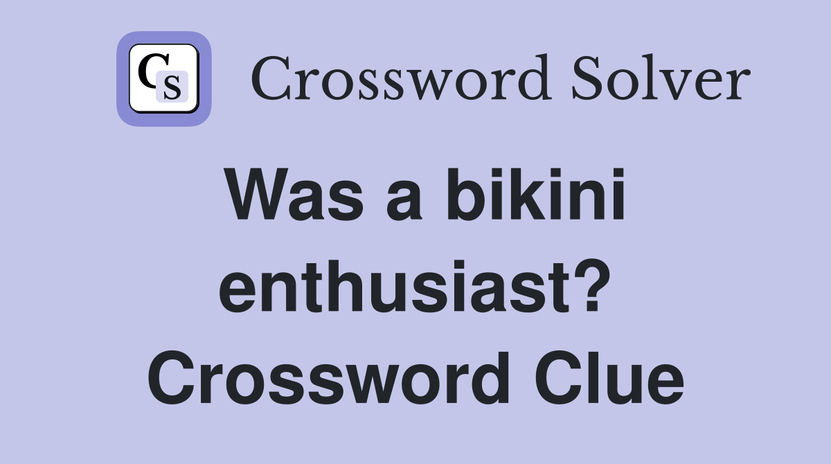 Was a bikini enthusiast? Crossword Clue