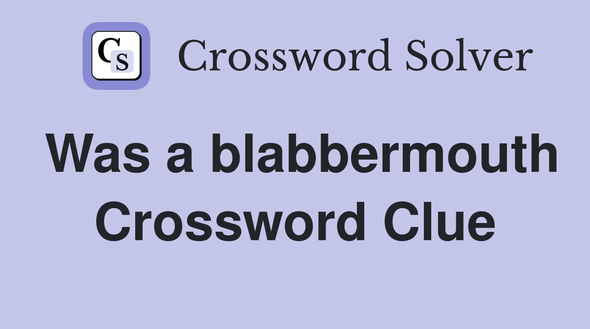 Was a blabbermouth Crossword Clue