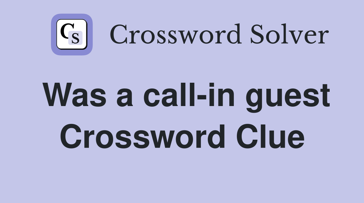 Was a call-in guest Crossword Clue
