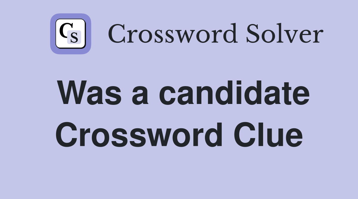 Was a candidate Crossword Clue