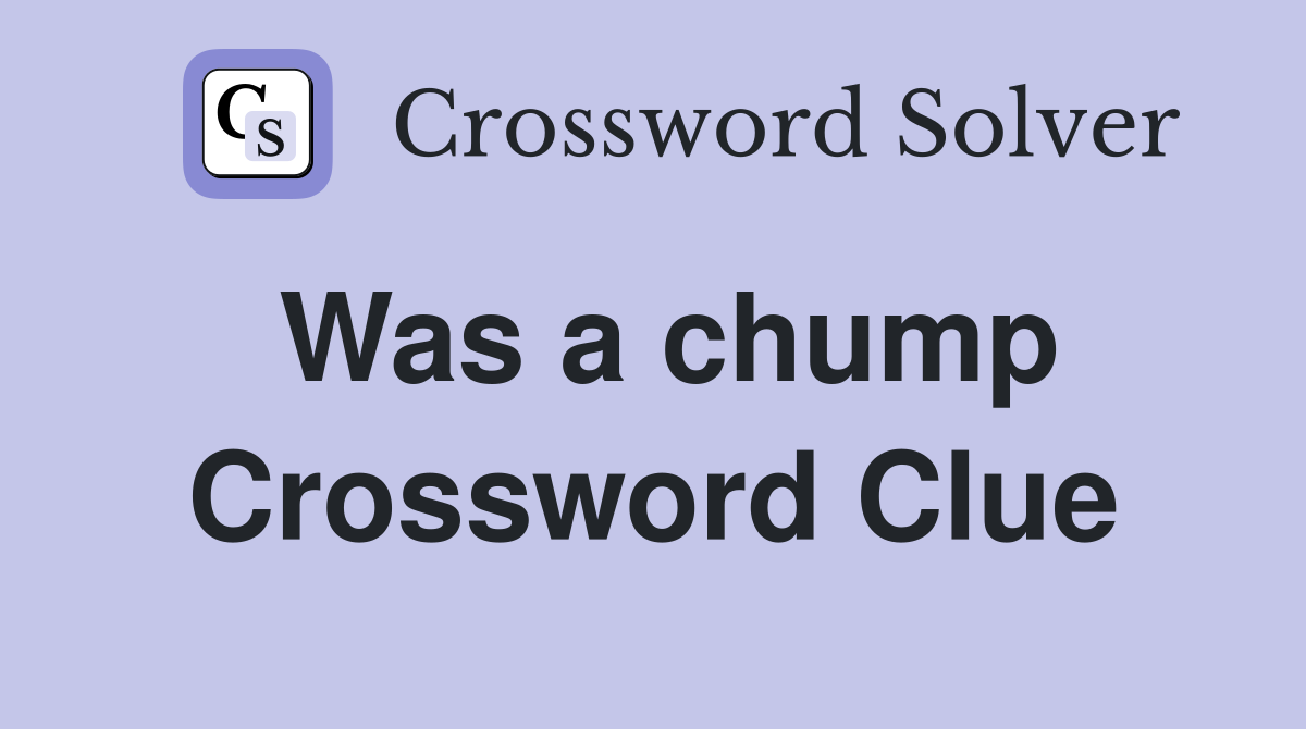 Was a chump Crossword Clue