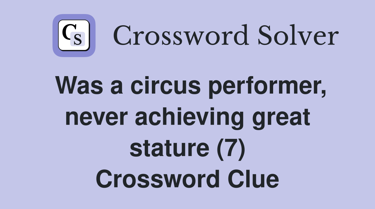 Was a circus performer, never achieving great stature (7) Crossword Clue