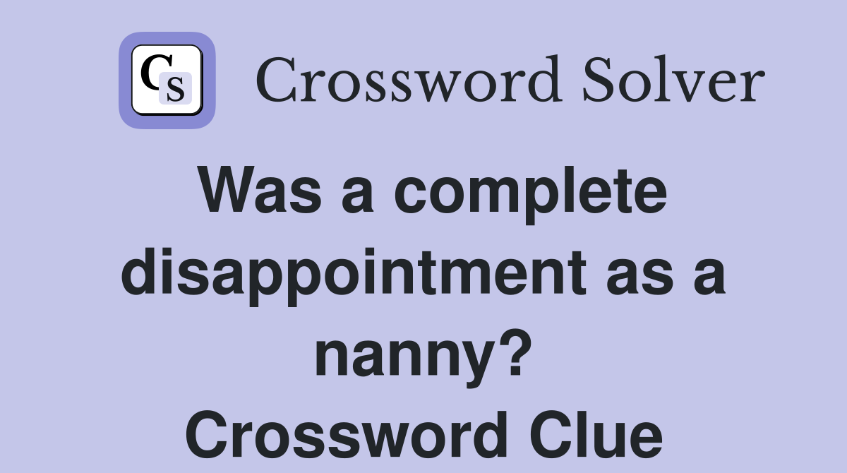 Was a complete disappointment as a nanny? Crossword Clue