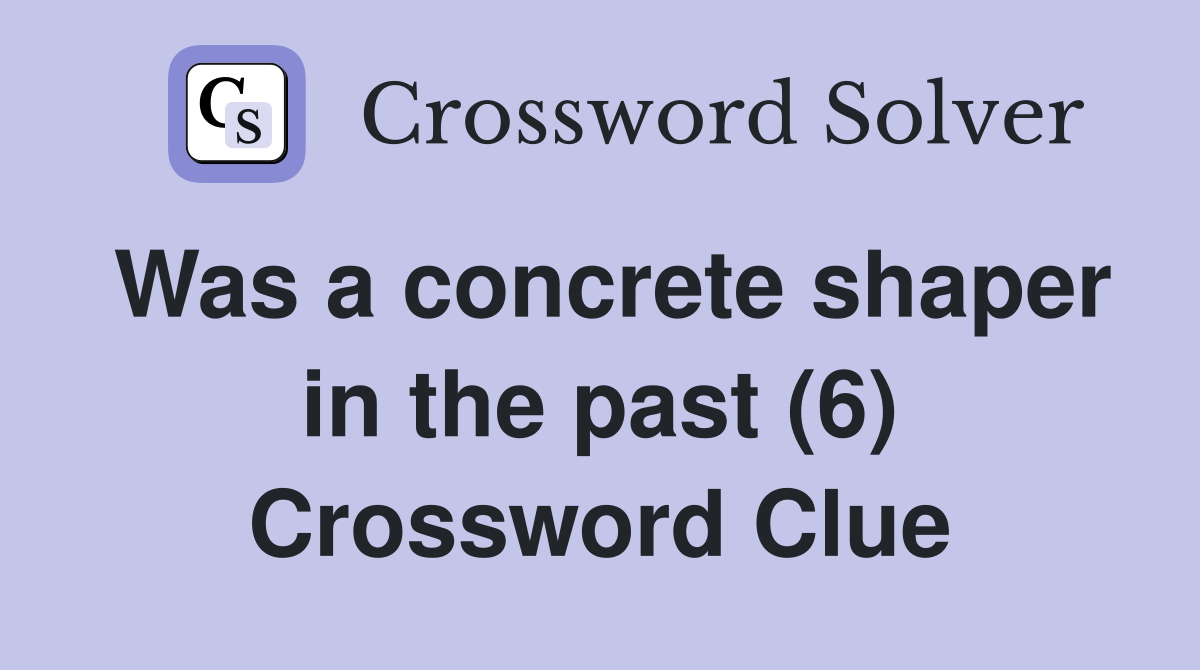 Was a concrete shaper in the past (6) Crossword Clue