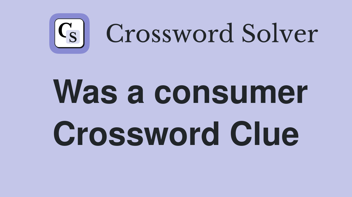 Was a consumer Crossword Clue