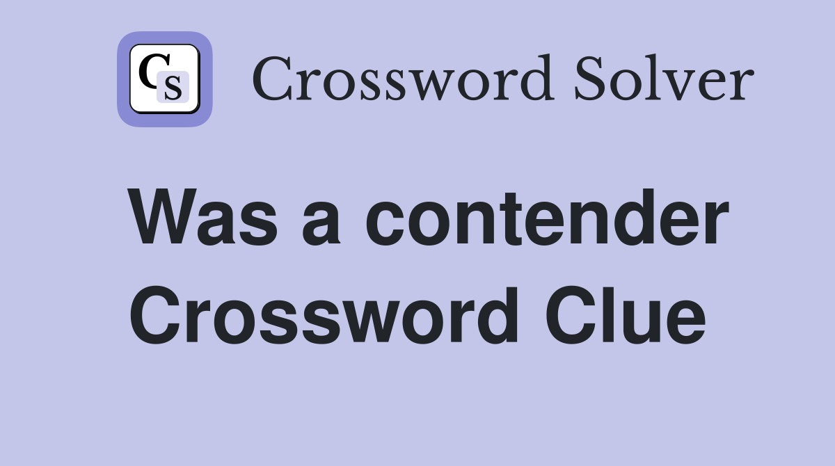 Was a contender Crossword Clue