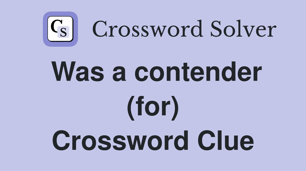 Was a contender (for) Crossword Clue